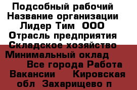 Подсобный рабочий › Название организации ­ Лидер Тим, ООО › Отрасль предприятия ­ Складское хозяйство › Минимальный оклад ­ 15 000 - Все города Работа » Вакансии   . Кировская обл.,Захарищево п.